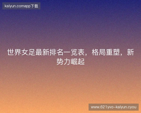 世界女足最新排名一览表，格局重塑，新势力崛起